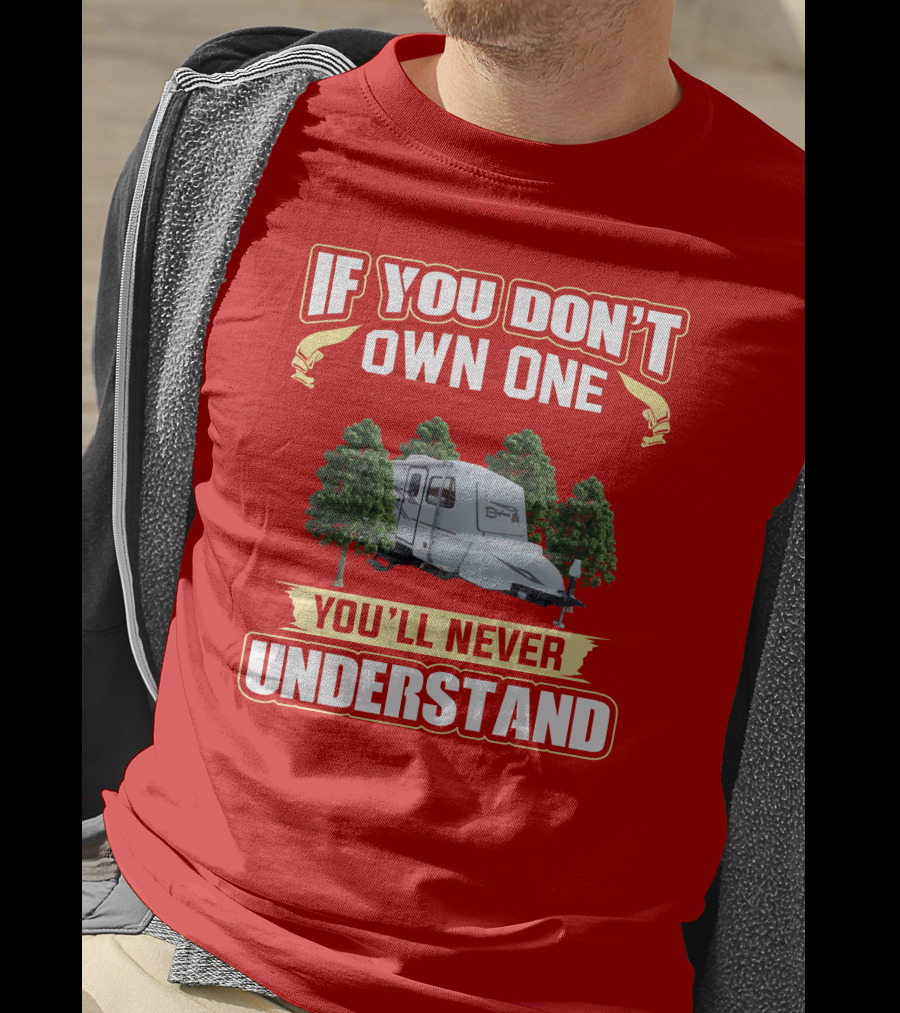 If You Don't Own One You'll Never Understand Bigfoot Trailer Camping T-Shirt