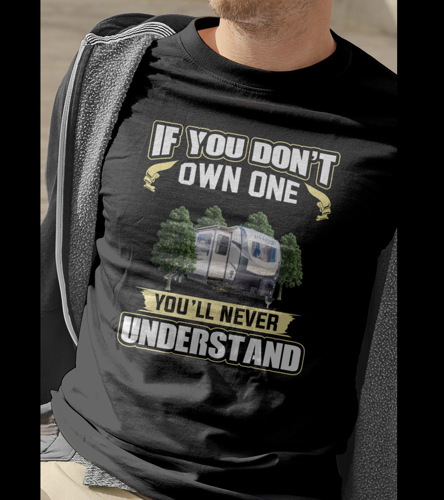 If You Don't Own One You'll Never Understand Camper T-Shirt