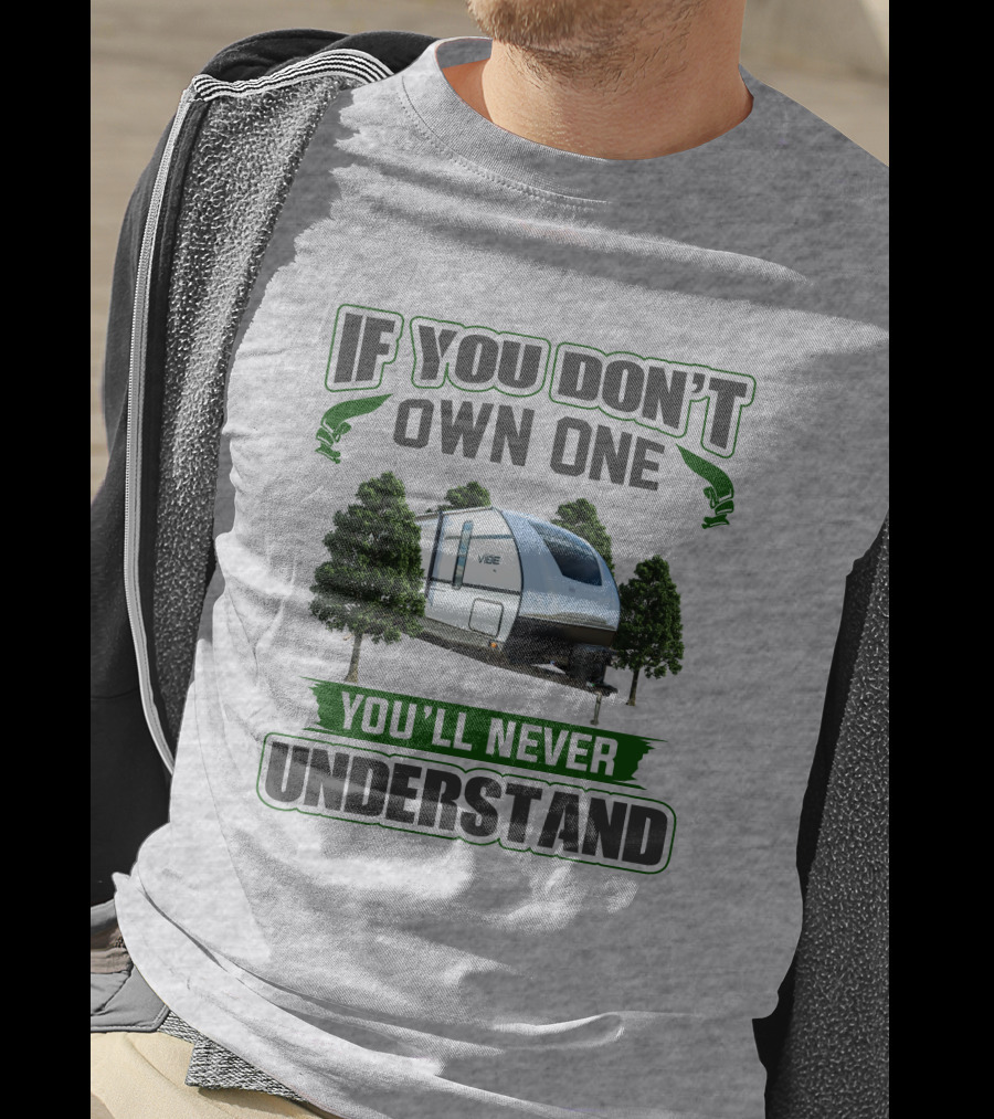 If You Don't Own One You'll Never Understand Vibe Camper Trailer T-Shirt