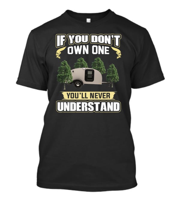 If You Don't Own One You'll Never Understand Teardrop Trailer Forest T-Shirt