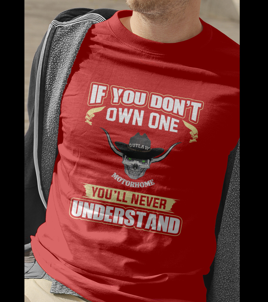 If You Don't Own One Outlaw Motorhome You'll Never Understand T-Shirt