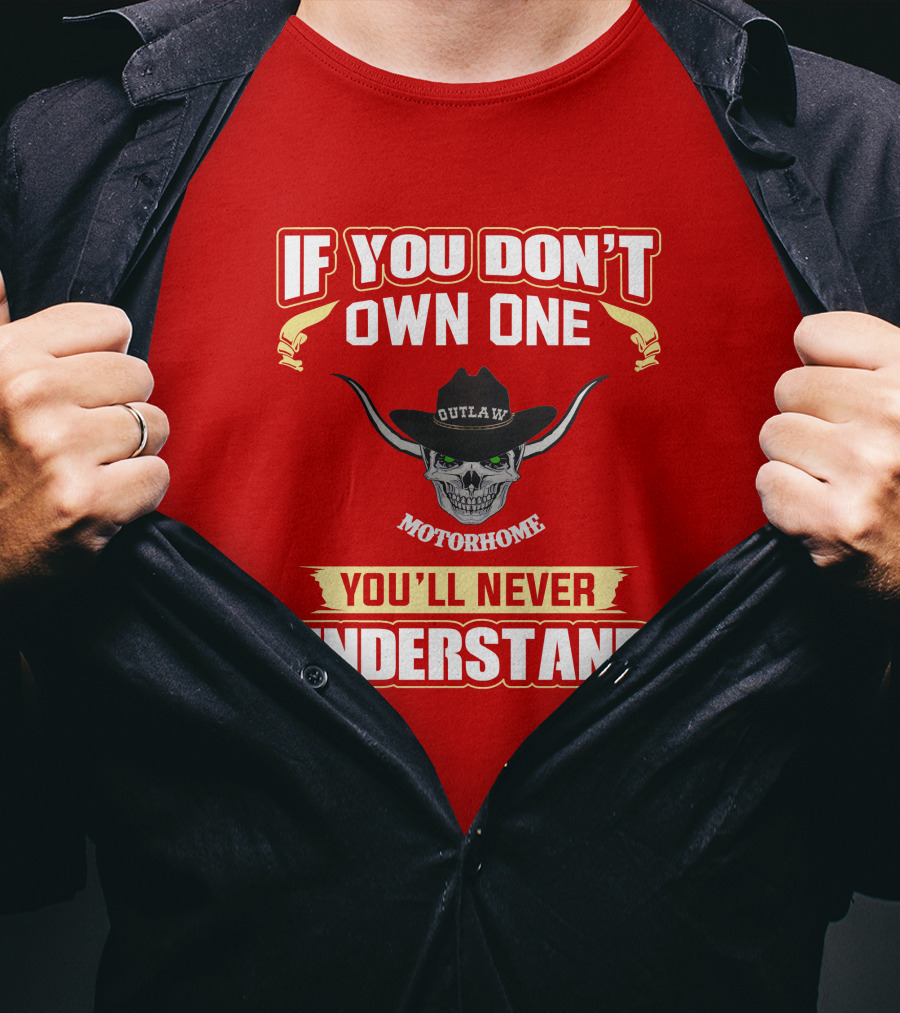 If You Don't Own One Outlaw Motorhome You'll Never Understand T-Shirt