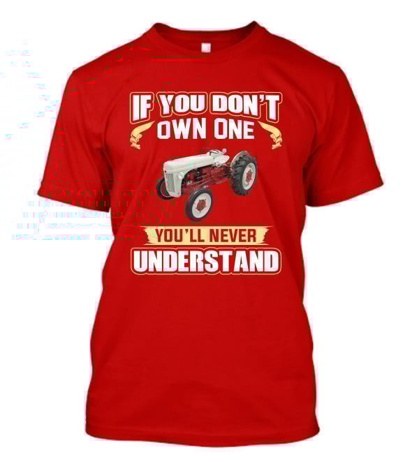 If You Don't Own One You'll Never Understand Ford Tractor T-Shirt