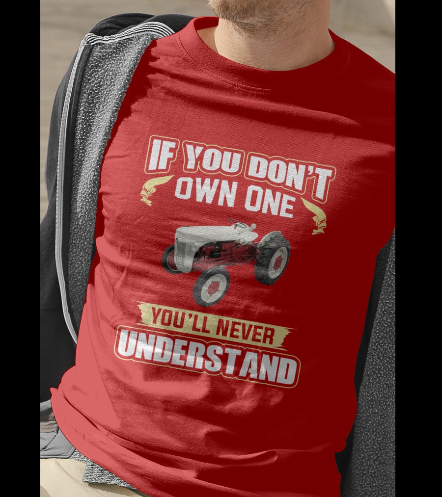 If You Don't Own One You'll Never Understand Ford Tractor T-Shirt