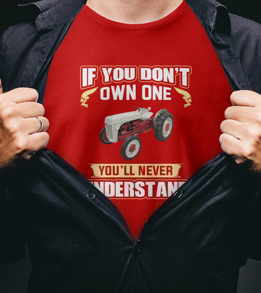 If You Don't Own One You'll Never Understand Ford Tractor T-Shirt