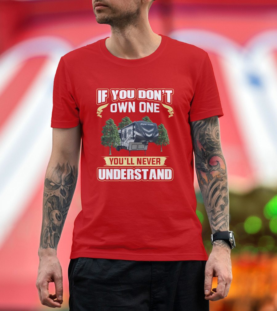 If You Don't Own One You'll Never Understand Raptor RV Camping T-Shirt