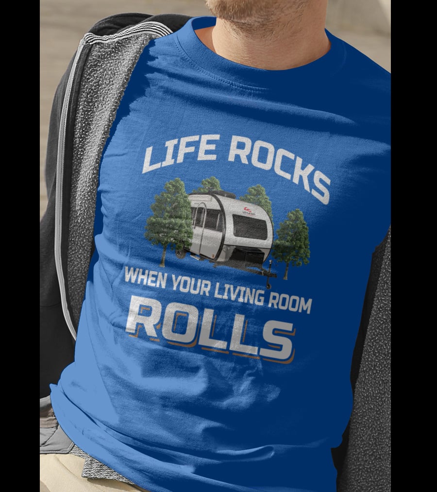 LIFE ROCKS WHEN YOUR LIVING ROOM ROLLS Camping Trailer Adventure T-Shirt