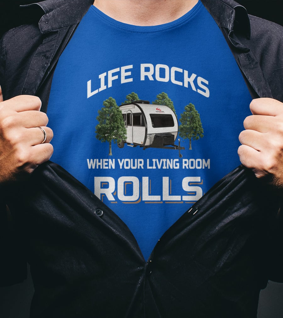 LIFE ROCKS WHEN YOUR LIVING ROOM ROLLS Camping Trailer Adventure T-Shirt