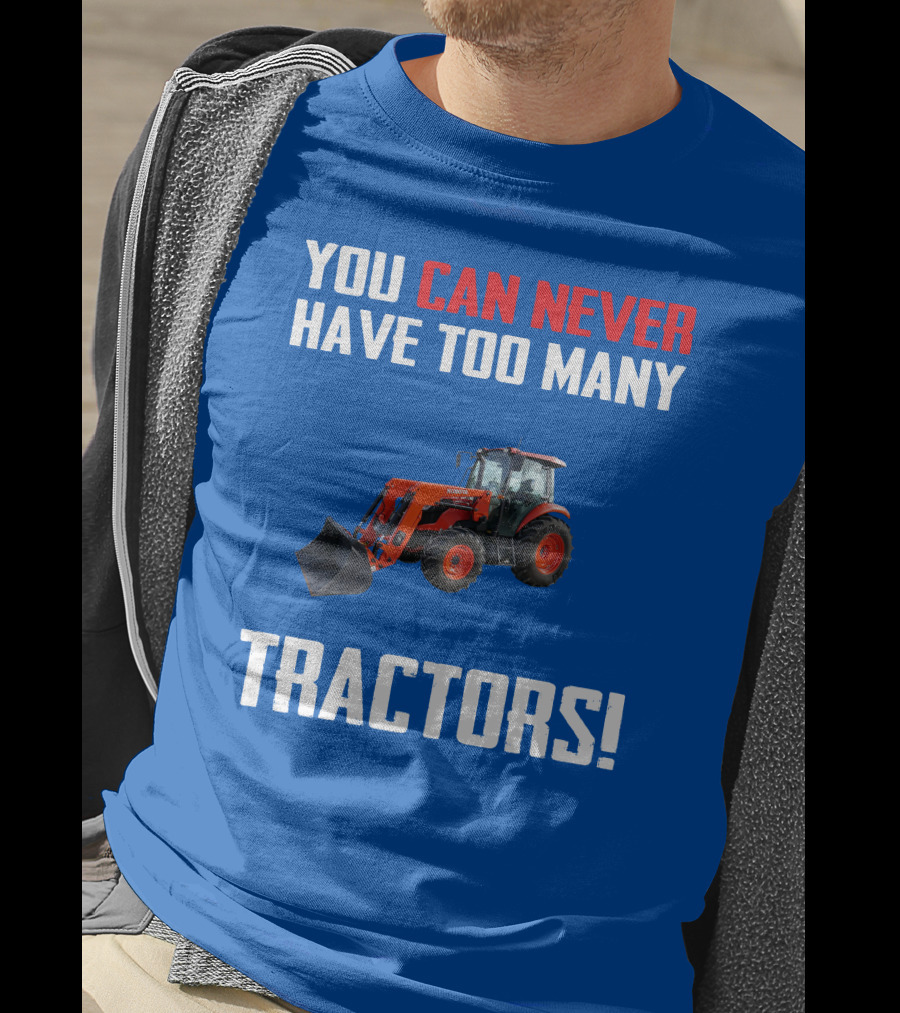 You Can Never Have Too Many Kubota Tractors T-Shirt