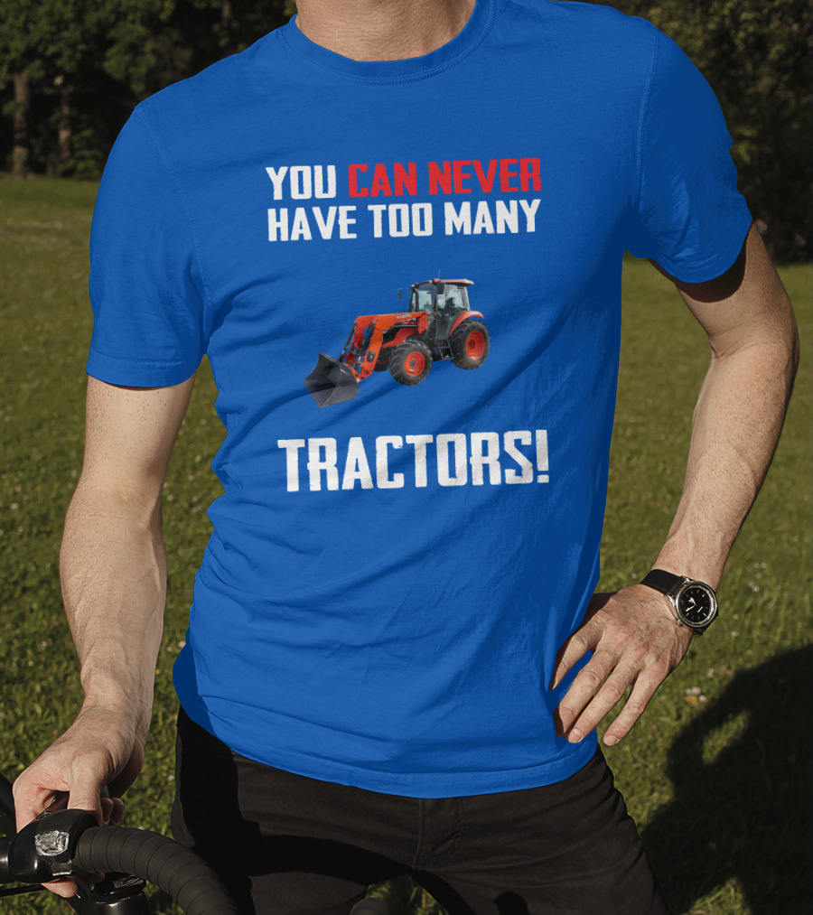 You Can Never Have Too Many Kubota Tractors T-Shirt