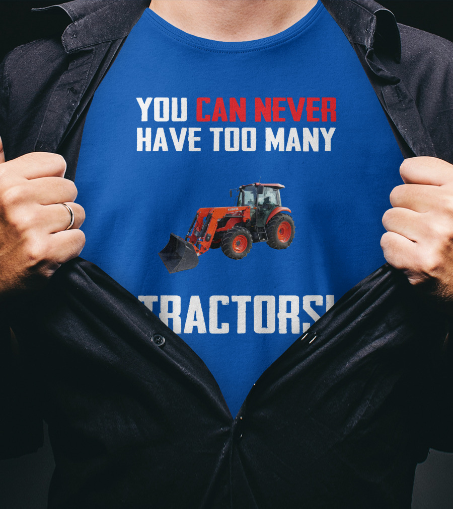 You Can Never Have Too Many Kubota Tractors T-Shirt