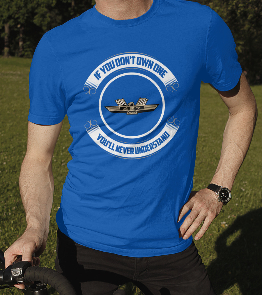 If You Don't Own One You'll Never Understand 427 Fairlane T-Shirt