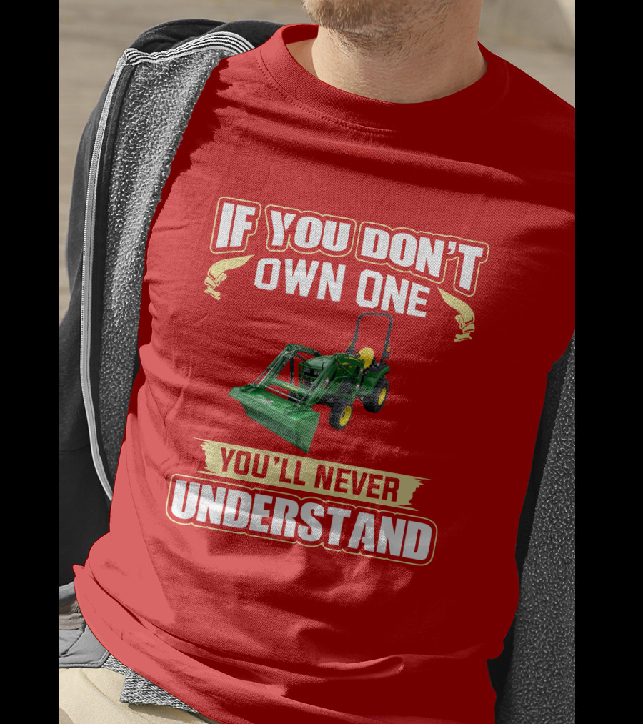 Johndeere If You Don't Own One You'll Never Understand T-Shirt