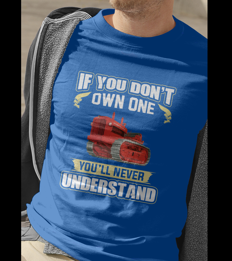 If You Don't Own One International Harvester You'll Never Understand T-Shirt