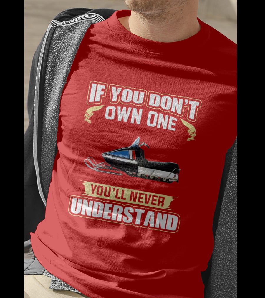 If You Don't Own One You'll Never Understand HD Snowmobile T-Shirt