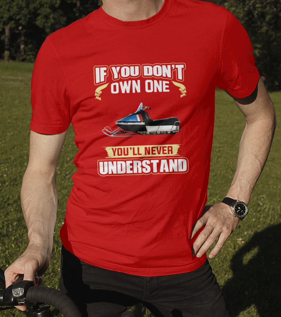 If You Don't Own One You'll Never Understand HD Snowmobile T-Shirt