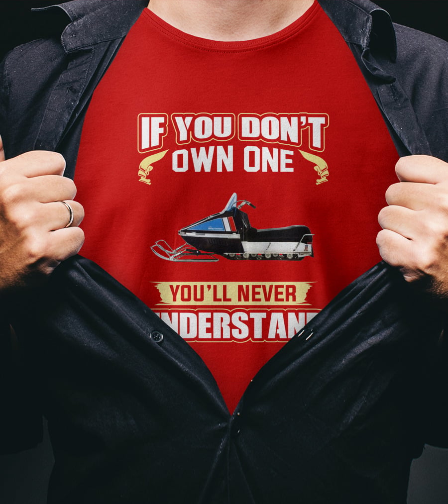 If You Don't Own One You'll Never Understand HD Snowmobile T-Shirt