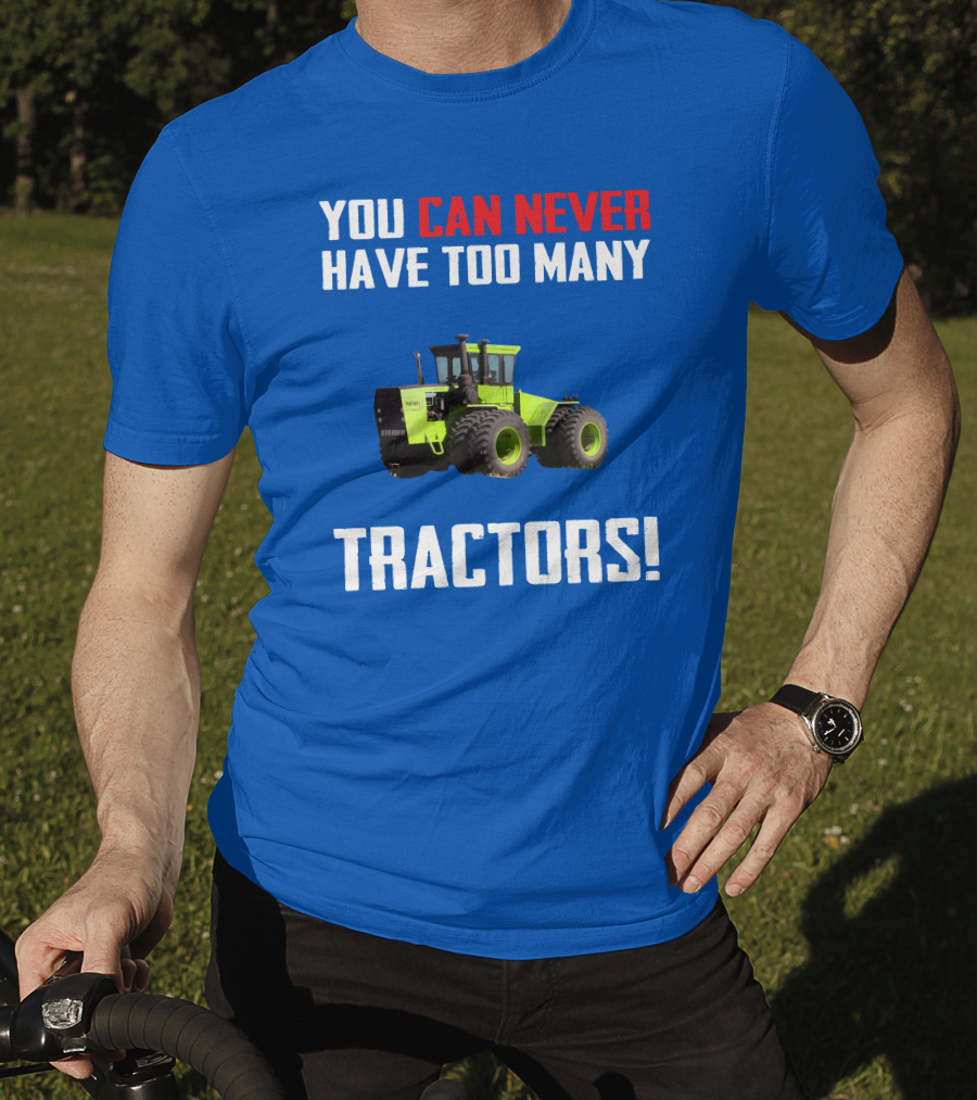 Steiger Tractor You Can Never Have Too Many Tractors T-Shirt
