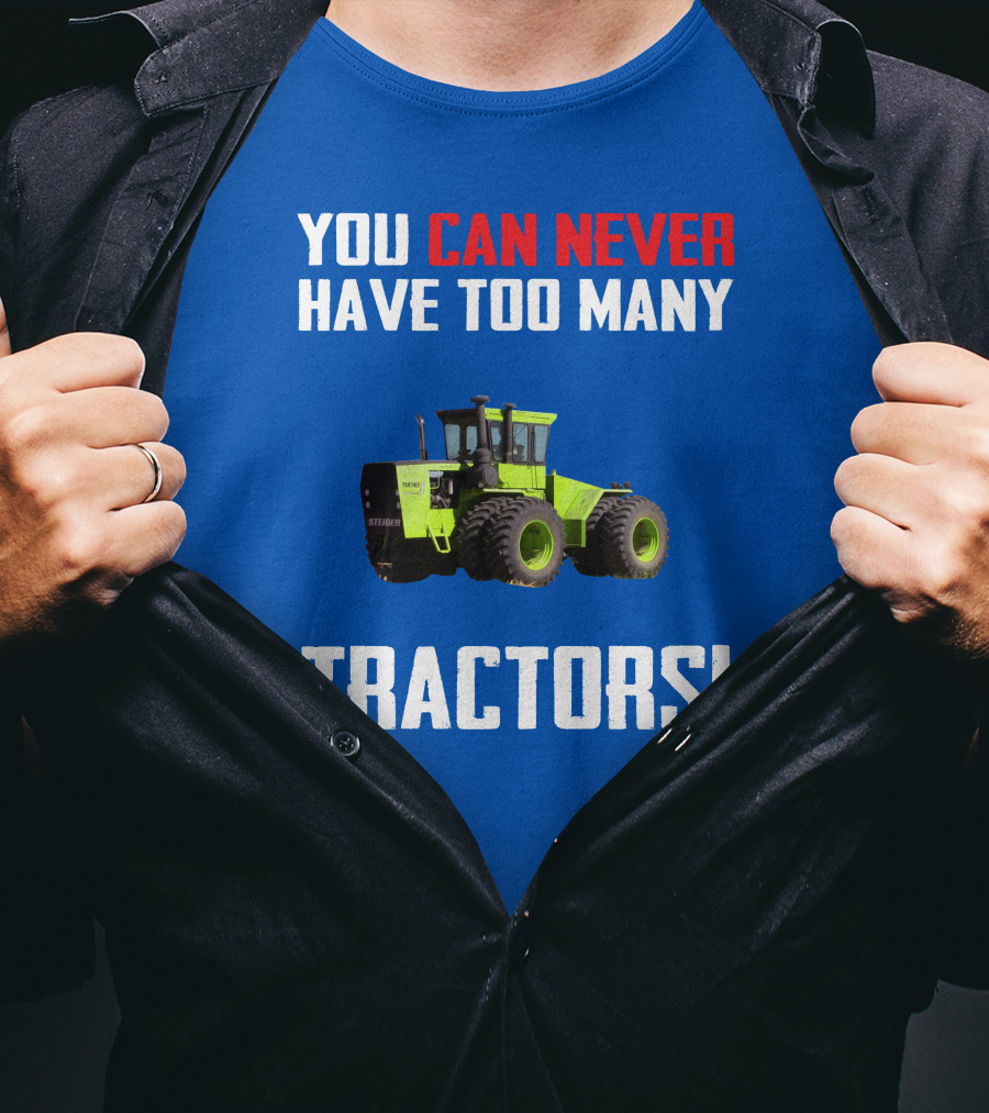 Steiger Tractor You Can Never Have Too Many Tractors T-Shirt