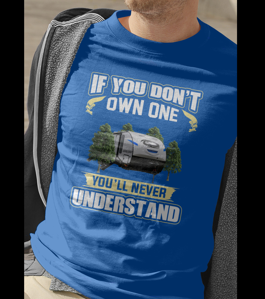 If You Don't Own One You'll Never Understand Rv Camping T-Shirt