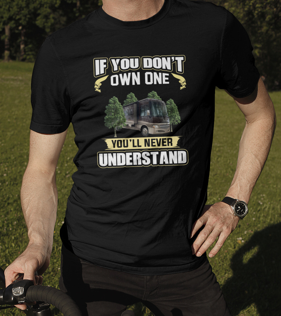 If You Don't Own One You'll Never Understand Itasca RV T-Shirt