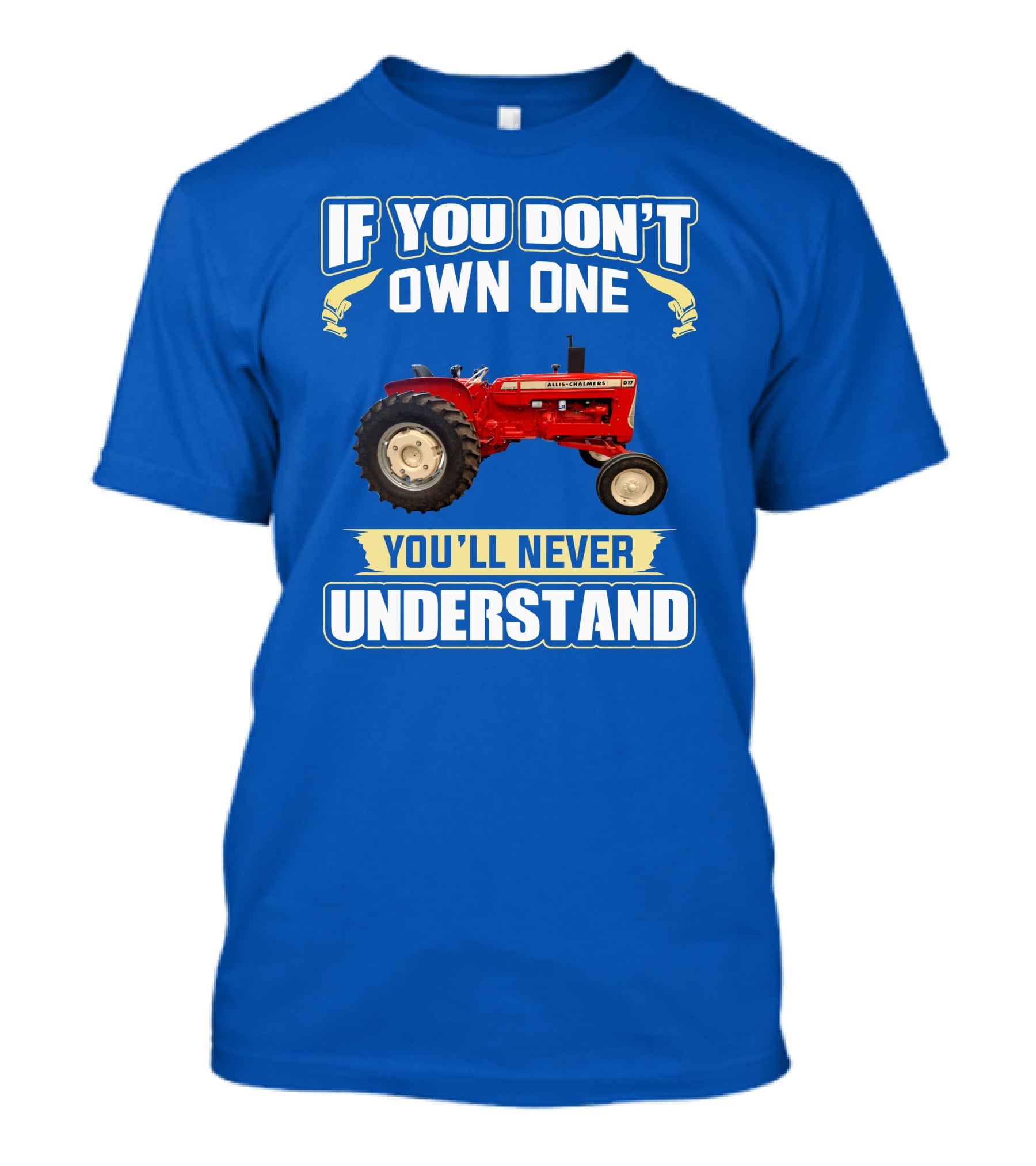 If You Don't Own One You'll Never Understand Allis-Chalmers D17 Tractor T-Shirt
