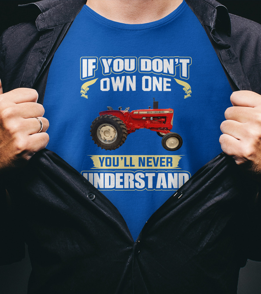 If You Don't Own One You'll Never Understand Allis-Chalmers D17 Tractor T-Shirt