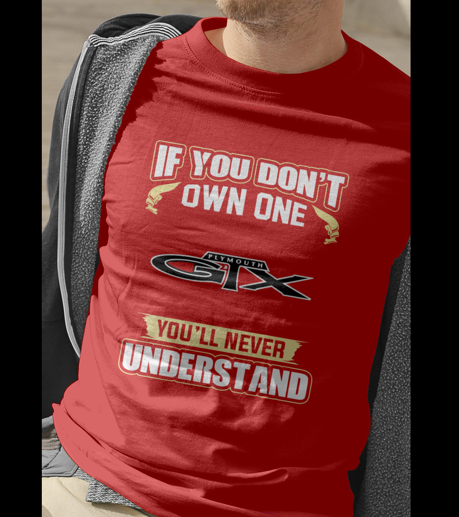 If You Don't Own One Plymouth GTX You'll Never Understand T-Shirt
