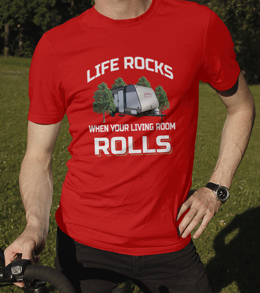Life Rocks When Your Living Room Rolls Coleman LT 17B Camper T-Shirt