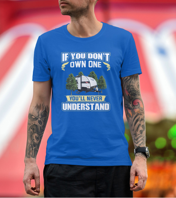Premium T-Shirt: IF YOU DON'T OWN ONE YOU'LL NEVER UNDERSTAND RV CAMPER TENT TRAILER T-Shirt IF YOU DON'T OWN ONE YOU'LL NEVER UNDERSTAND RV CAMPER TENT TRAILER T-Shirt