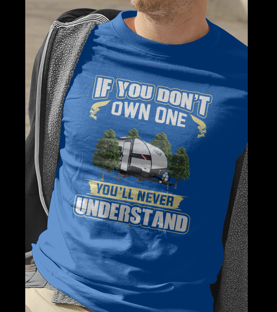 If You Don't Own One You'll Never Understand Rv Camper Tent Trailer T-Shirt
