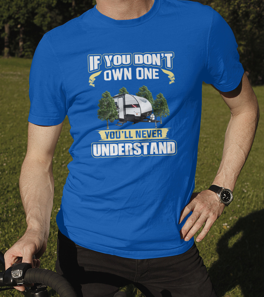 If You Don't Own One You'll Never Understand Rv Camper Tent Trailer T-Shirt