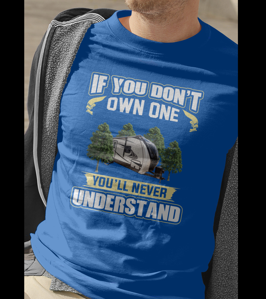 If You Don't Own One You'll Never Understand RV Camper Adventure T-Shirt
