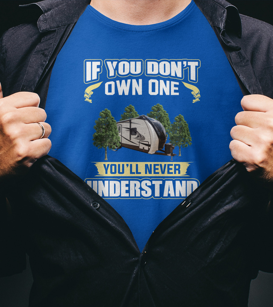 If You Don't Own One You'll Never Understand RV Camper Adventure T-Shirt