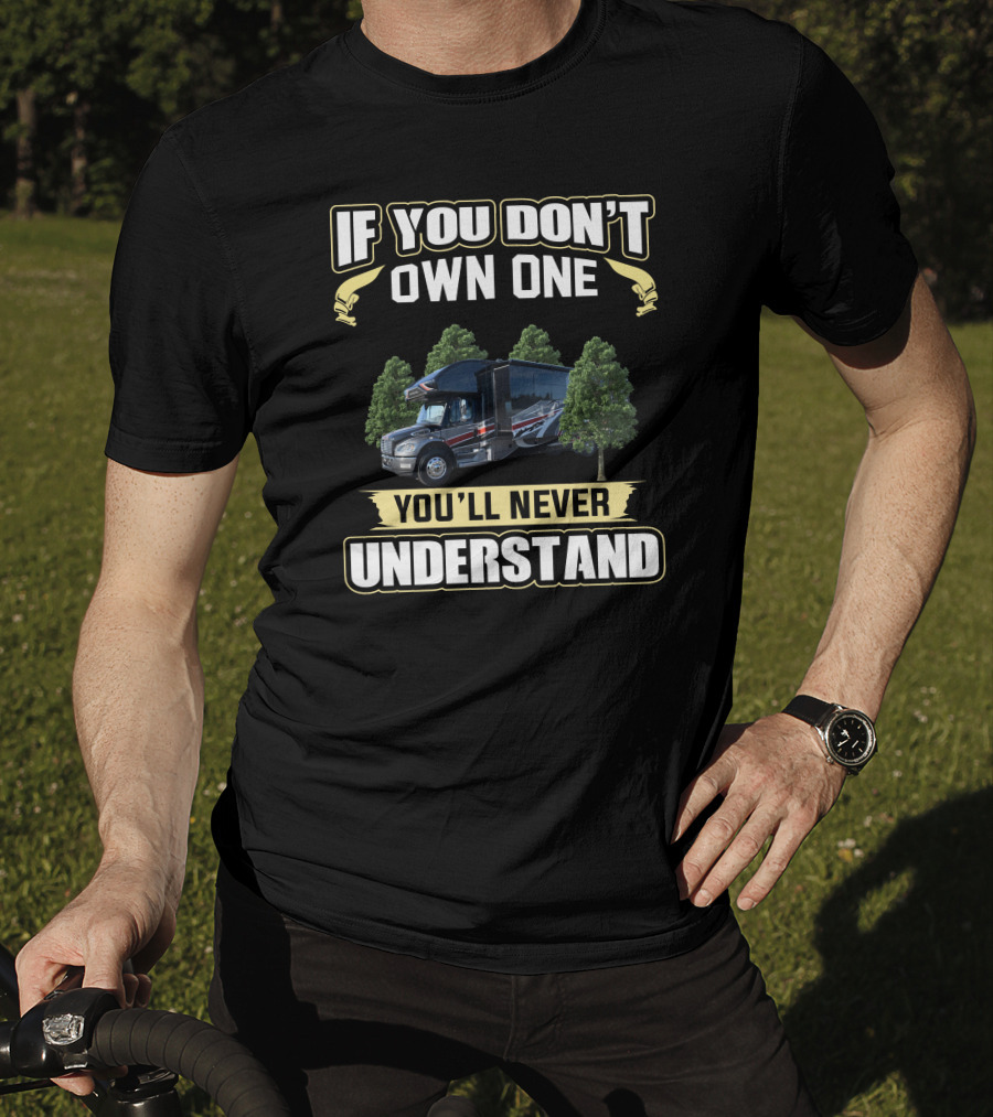 If You Don’t Own One You’ll Never Understand RV T-Shirt
