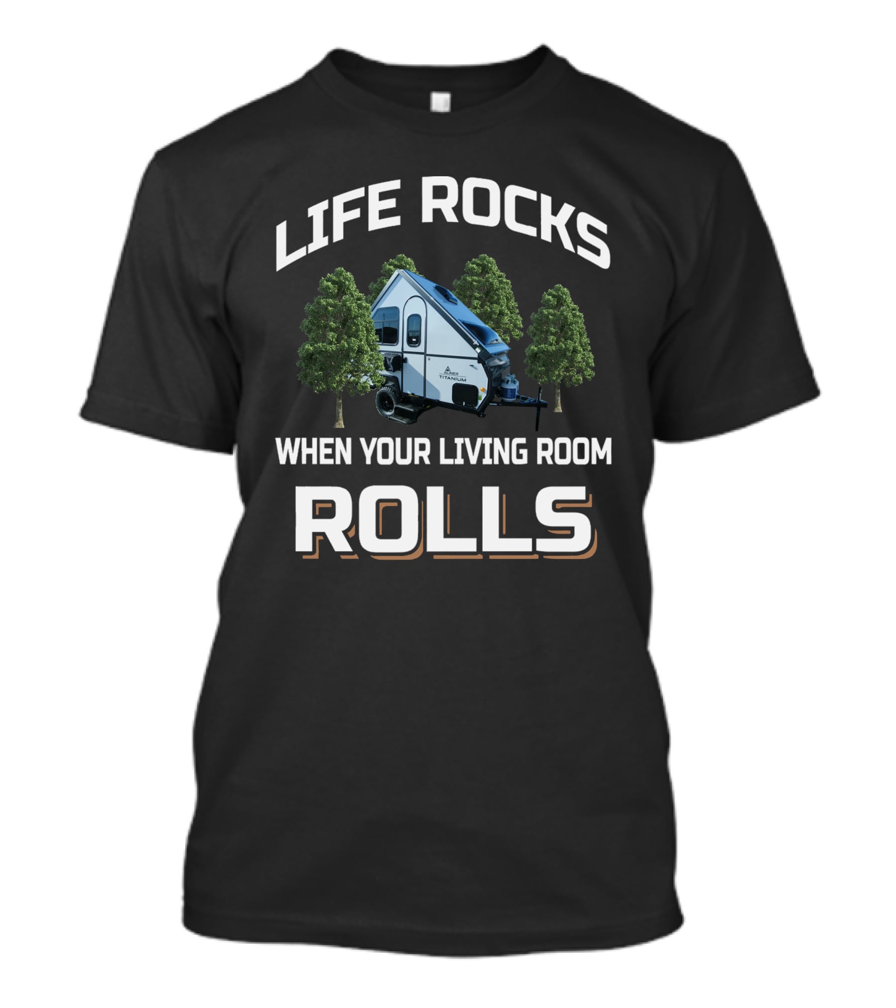 LIFE ROCKS WHEN YOUR LIVING ROOM ROLLS Aliner Camper Trailer T-Shirt