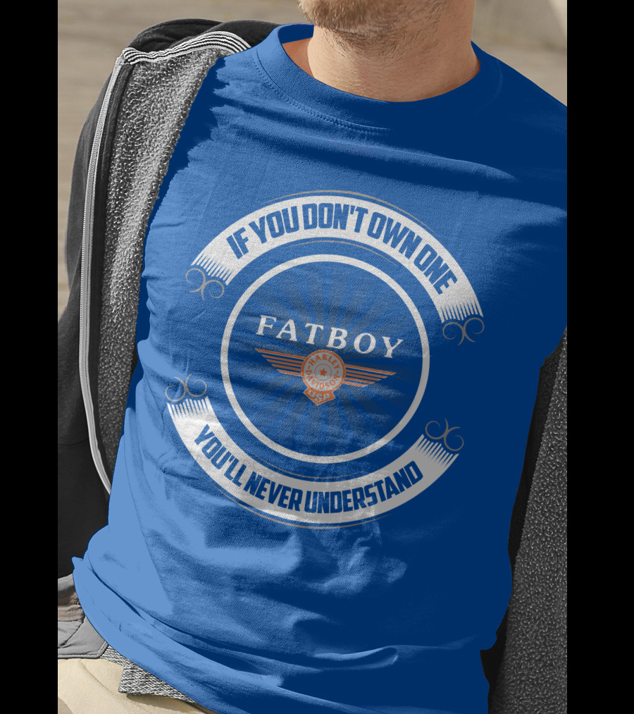 If You Don't Own One Fatboy Harley USA You'll Never Understand T-Shirt