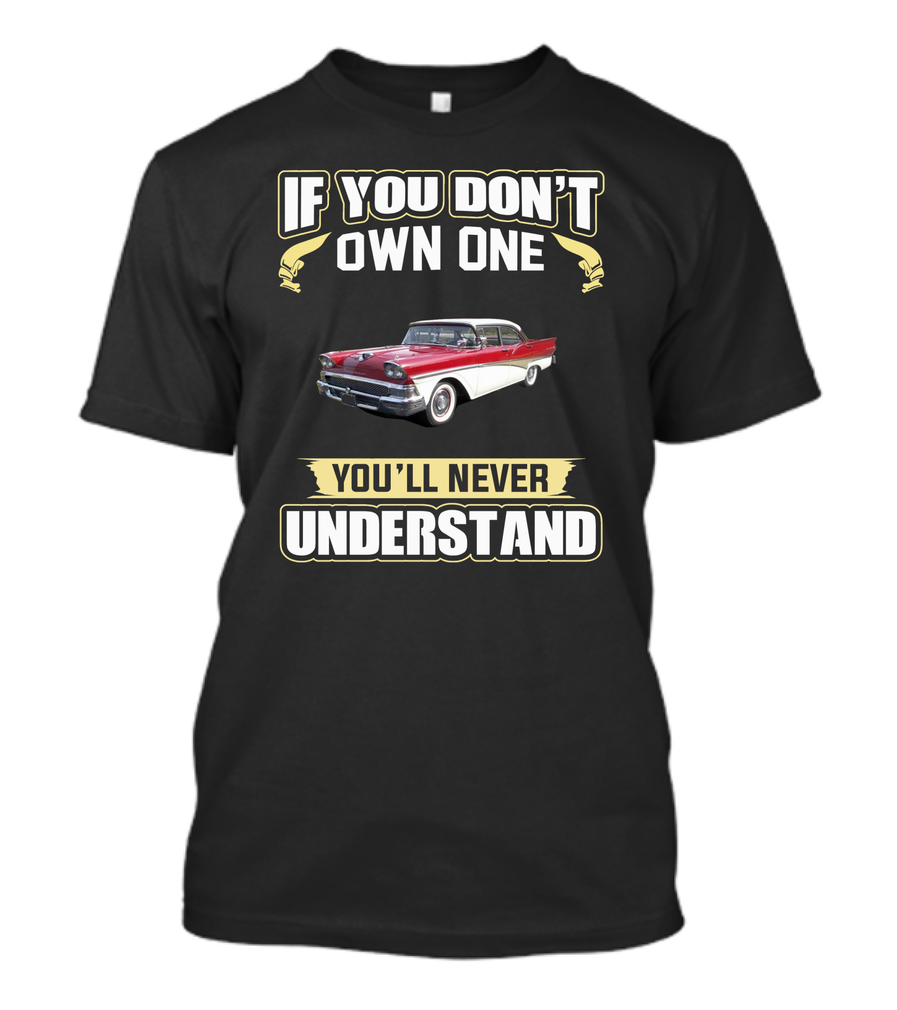 1958 Ford Fairlane If You Don’t Own One You’ll Never Understand T-Shirt