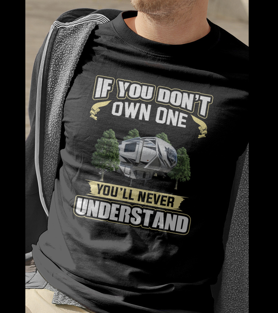 If You Don't Own One You'll Never Understand Rv Camping Attitude T-Shirt