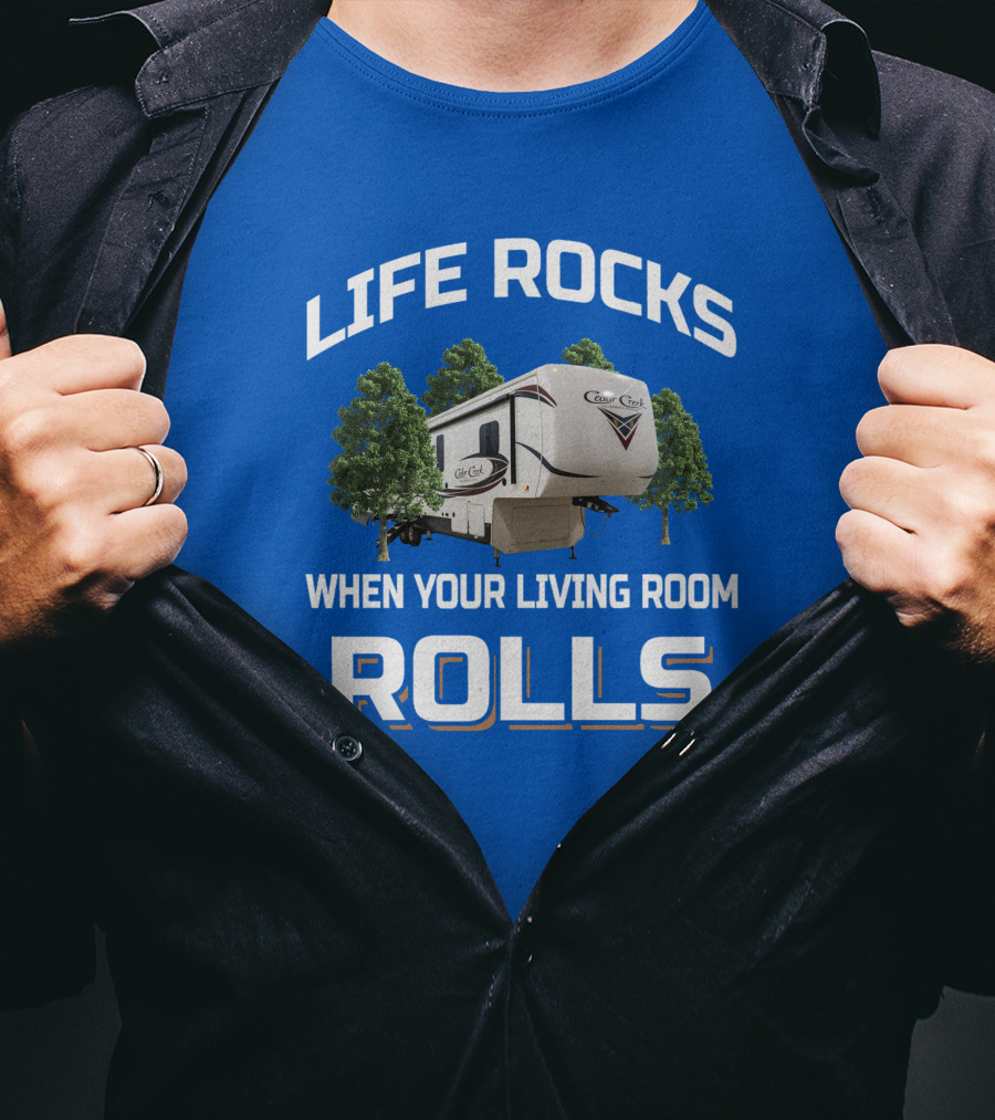 LIFE ROCKS WHEN YOUR LIVING ROOM ROLLS Cedar Creek RV Camper T-Shirt