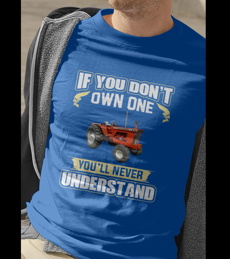If You Don't Own One You'll Never Understand AC D21 Tractor T-Shirt