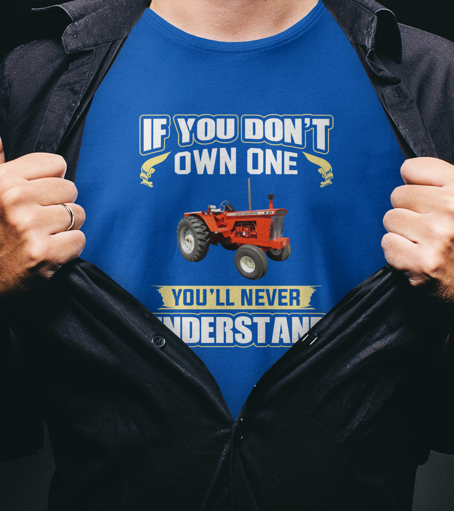 If You Don't Own One You'll Never Understand AC D21 Tractor T-Shirt