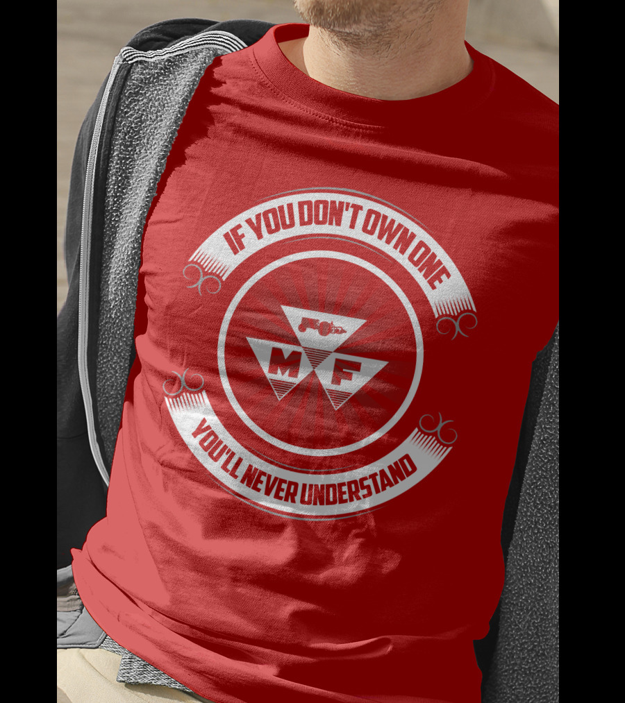 If You Don't Own One You'll Never Understand Massey Ferguson MF T-Shirt