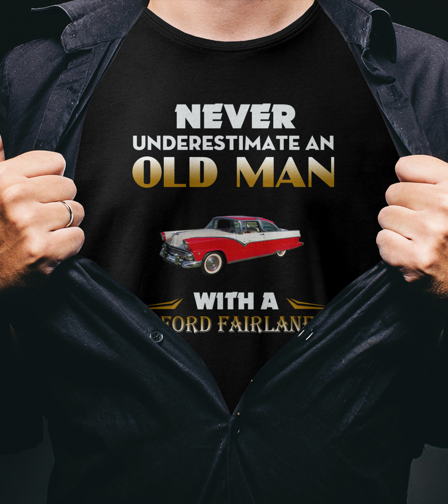NEVER UNDERESTIMATE AN OLD MAN WITH A FORD FAIRLANE T-Shirt