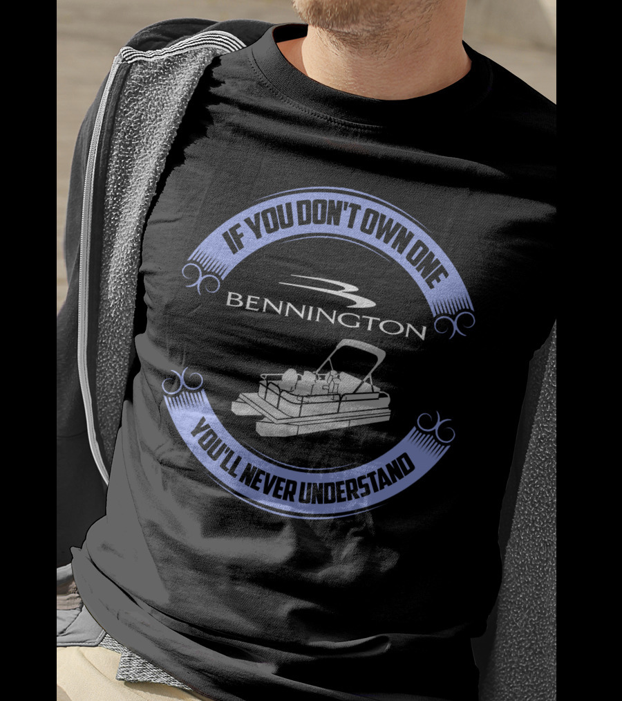 Bennington Pontoon If You Don't Own One You'll Never Understand T-Shirt