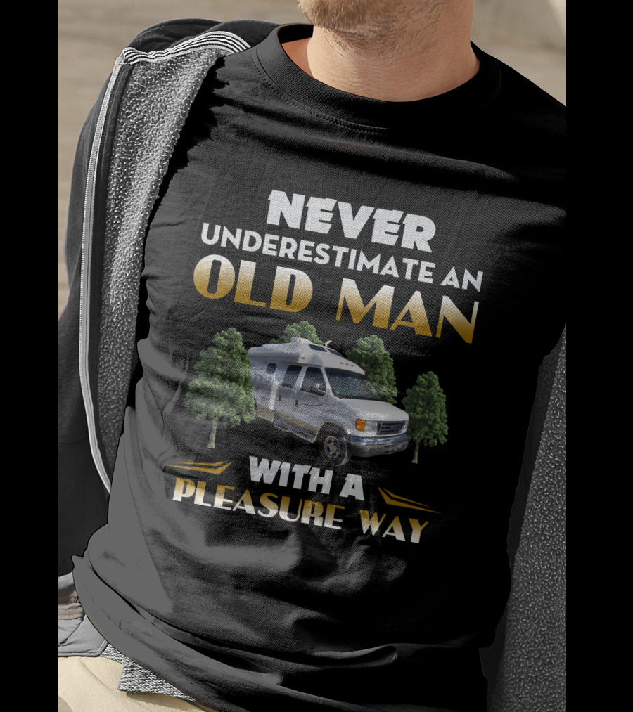 NEVER UNDERESTIMATE AN OLD MAN WITH A PLEASURE WAY T-Shirt