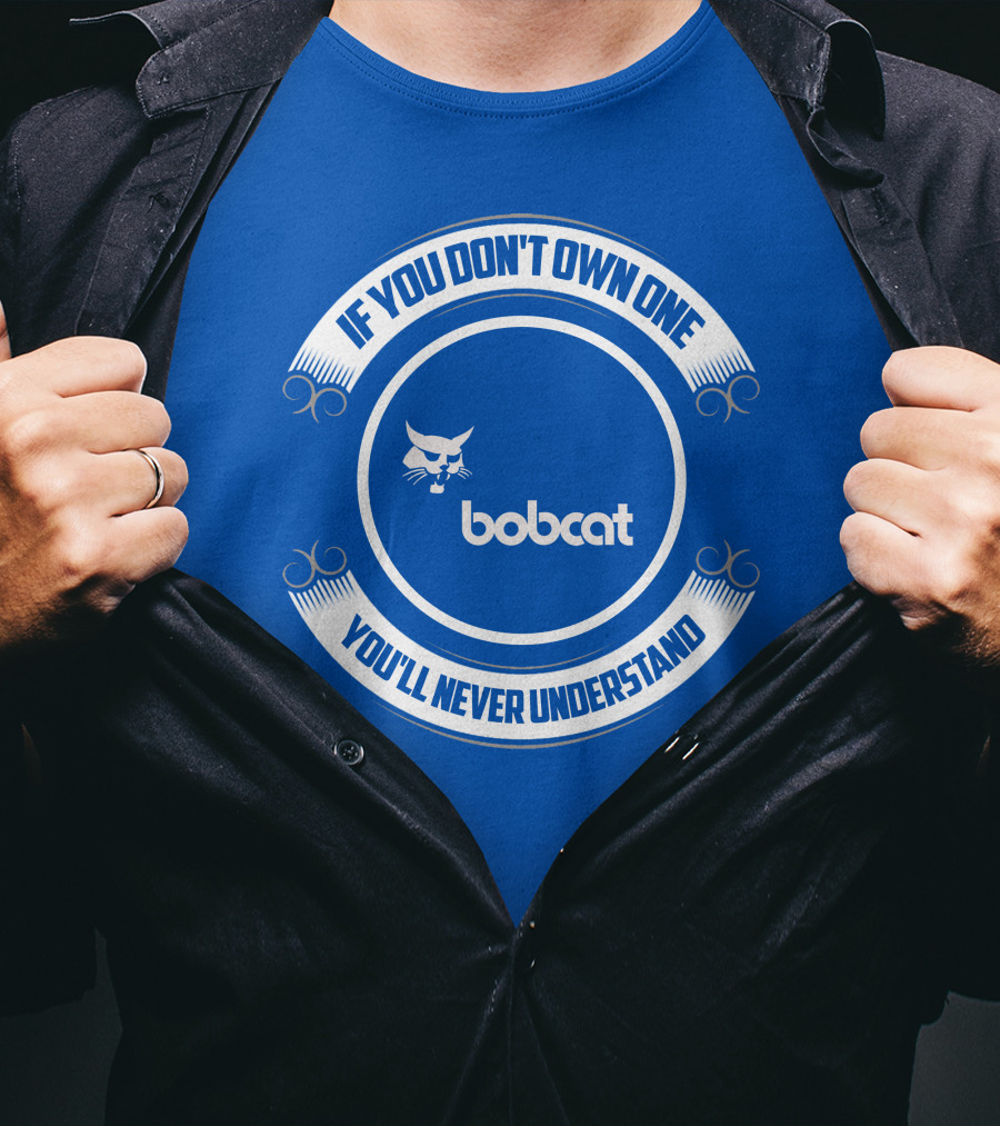 If You Don't Own One You'll Never Understand Bobcat T-Shirt