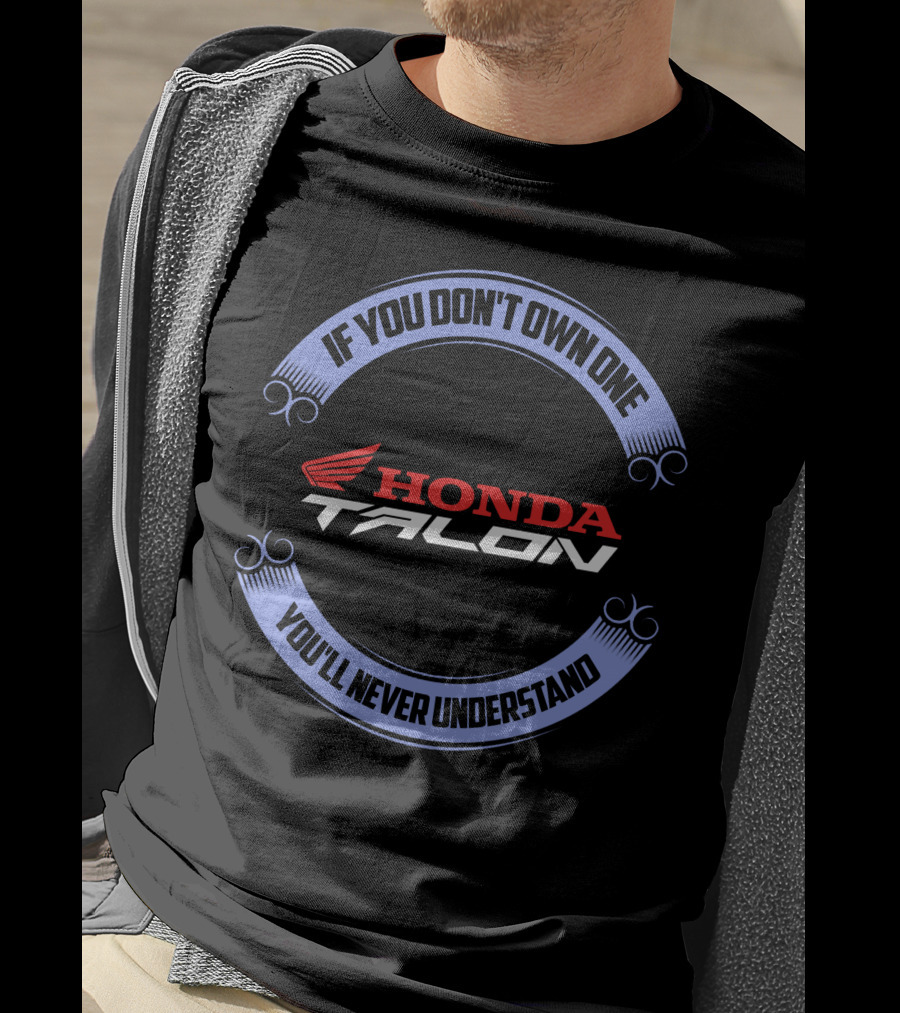 Honda Talon If You Don't Own One You'll Never Understand T-Shirt