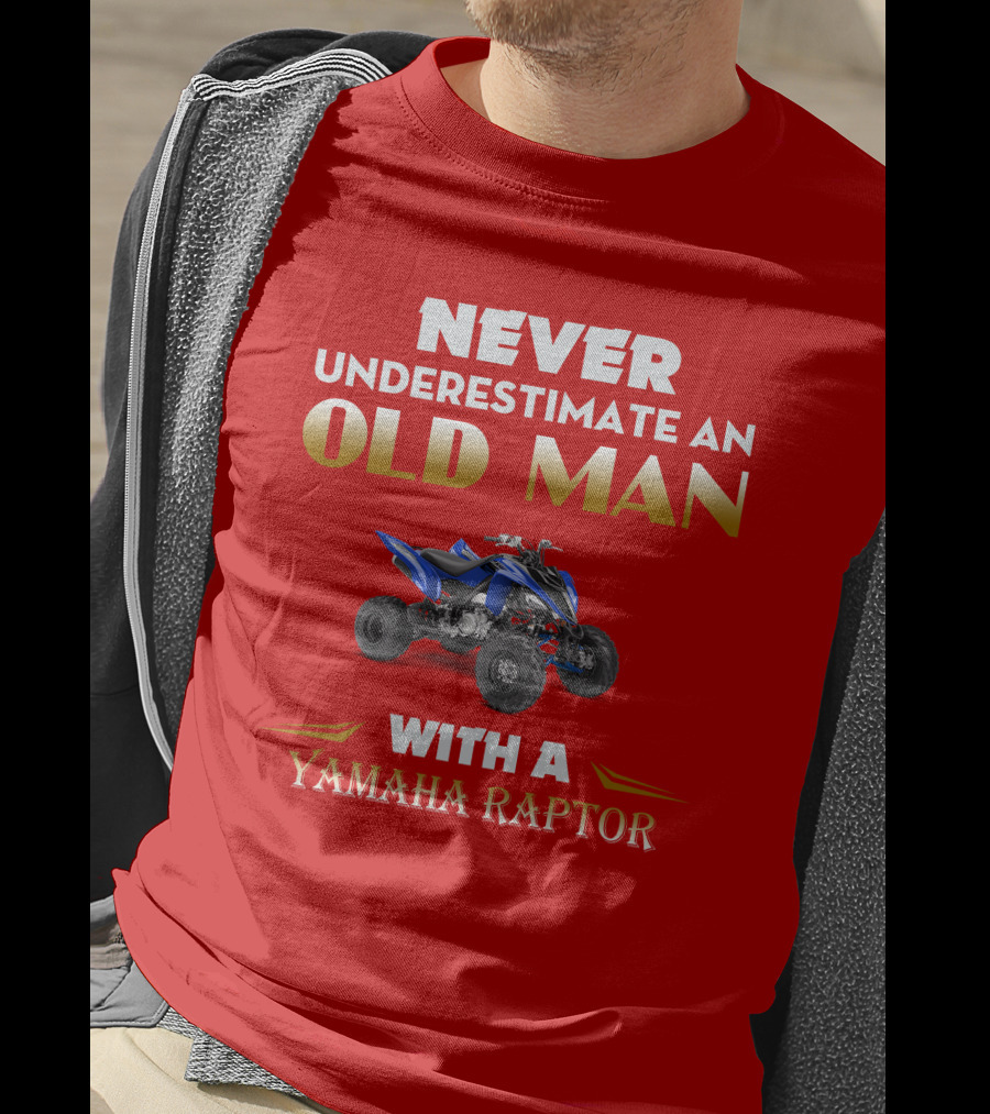 NEVER UNDERESTIMATE AN OLD MAN WITH A YAMAHA RAPTOR T-Shirt