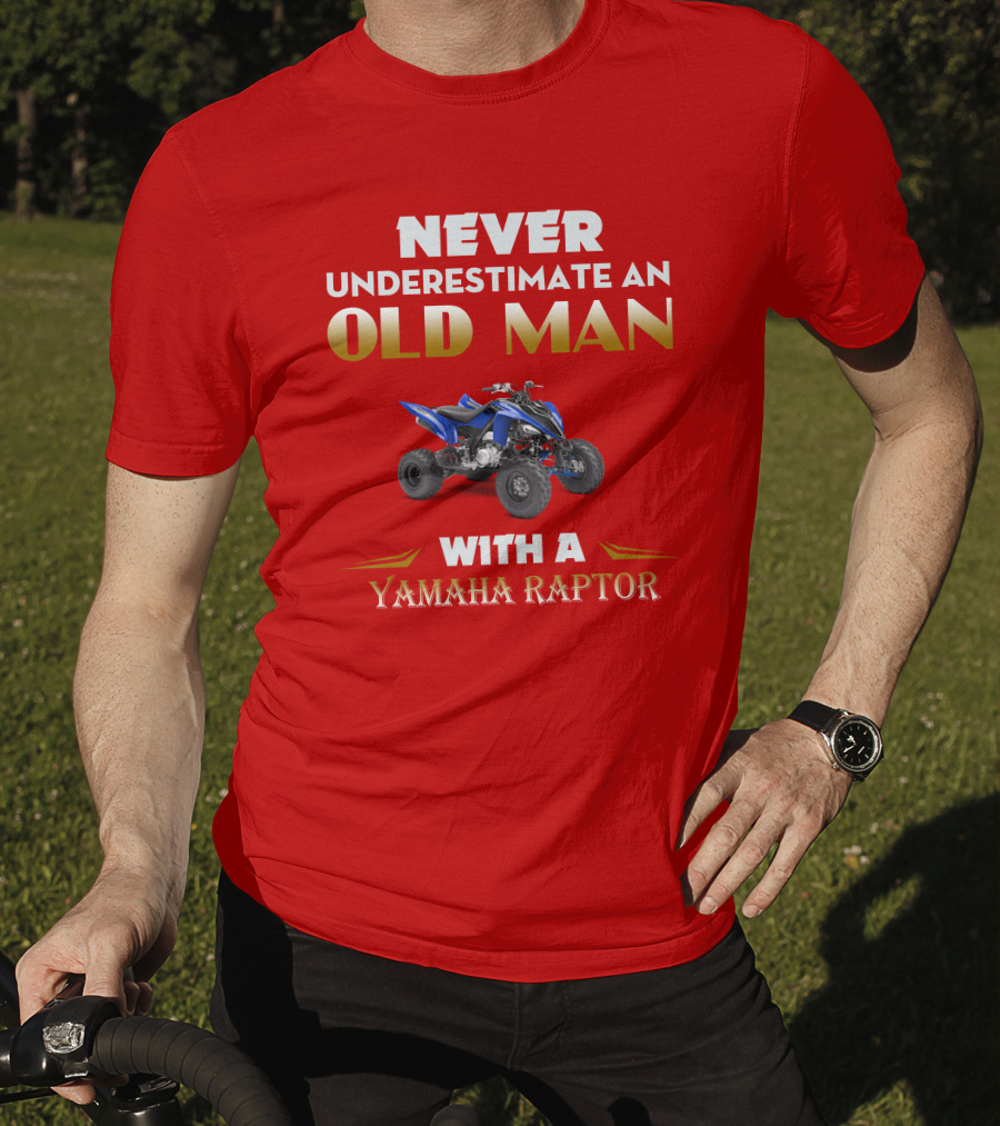 NEVER UNDERESTIMATE AN OLD MAN WITH A YAMAHA RAPTOR T-Shirt